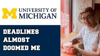 U of Michigan: I almost missed the application deadline... and it taught me how to manage my time.