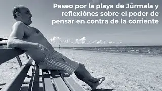 Paseo por la playa de Jūrmala y reflexiónes sobre el poder de pensar en contra de la corriente