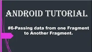 #6-Passing data from one Fragment to Another Fragment.