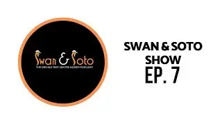 Swan & Soto Show Ep. 7