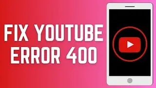 How To Fix Youtube Error 400 In Android 2024