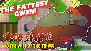THE FATTEST GWEN - Smasher and the Will o' the Thiccs