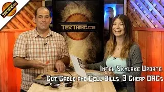TekThing 12: Intel Skylake Update, Cut Cable & Cell Phone Bills, Cheap DACs, RAM Performance Myth!
