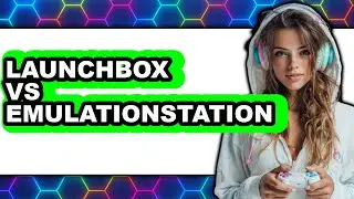 LaunchBox vs EmulationStation - 2025 Comparison