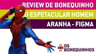 Espetacular Homem Aranha - Figma | Review de Bonequinho