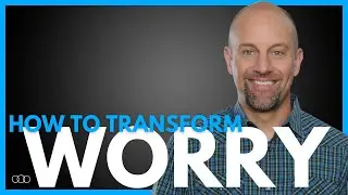 How To Transform Worry