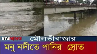 মৌলভীবাজারে মনু নদীতে পানির স্রোত | মনু নদী বন্যা | Eye News