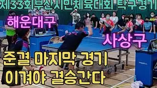 #제33회부산시민체육대회 탁구경기 -  #해운대구vs사상구  -#준결 마지막 경기 이겨야 결승간다