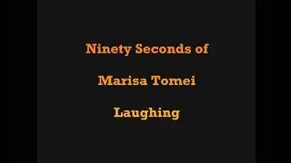Ninety Seconds (more or less) of Marisa Tomei laughing