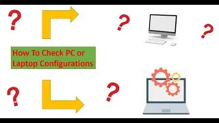 How to Check PC or Laptop Configuration ? Easy Way To Check.