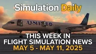 This Week in Flight Simulation News - Microsoft Flight Simulator & X-Plane - 5/5 - 5/11, 2025