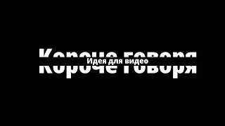 Короче говоря, Идея для видео