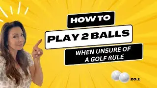 How To Play Two Golf Balls When Unsure About a Rule: 20.1c