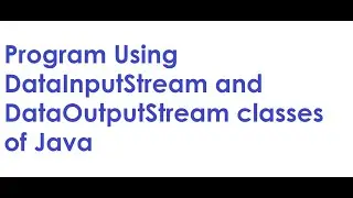 Program Using DataInputStream and DataOutputStream classes of Java