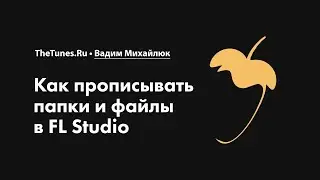 Как прописывать папки и файлы в FL Studio • Курс «FL Studio Мастер» • THETUNES.RU