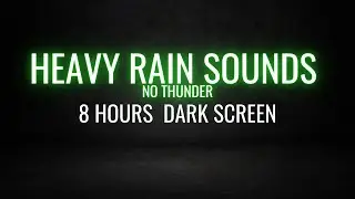 8 Hours of Heavy Rain Sounds | No Thunder | BLACK SCREEN for Sleep & Relaxation