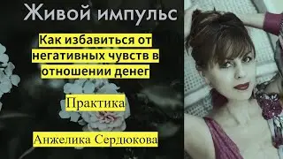 Как избавиться от негативных чувств в отношении денег. Практика. Анжелика Сердюкова
