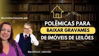 🔥 Polêmicas para Baixar Gravames de Imóveis de Leilões - Com Carla Fuentes