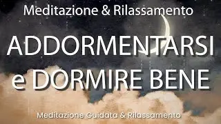 Meditazione Guidata per Dormire Bene, Cadi in un Sonno Profondo, Rilassamento