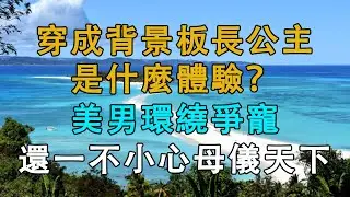 穿成背景板長公主是什麼體驗？美男環繞爭寵，還一不小心母儀天下  # 英傑講故事 #深夜淺讀 #生活經驗 #為人處世 #情感故事