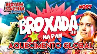 BROXADA NA PAN, AQUECIMENTO GLOBAL - 