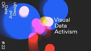 #22 Visual Data Activism · Federica Fragapane, Angeles Briones, Mushon Zer-Aviv