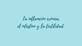 INFLAMACION CRONICA , EL INTESTINO Y LA FERTILIDAD.