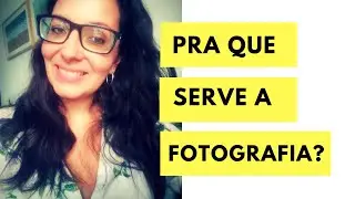Pra que serve a fotografia?