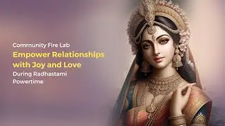 Community Fire Lab | Empower Relationships with Joy and Love during Radhastami Powertime