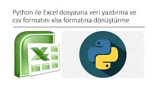 Python ile Excel dosyasına veri yazdırma ve csv formatını xlsx formatına dönüştürme