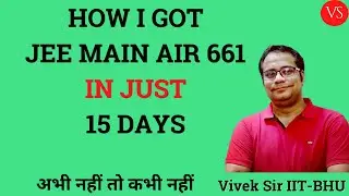 🔥🔥 Must Watch🔥🔥 How I got JEE Main AIR 661 in 15 Days | Vivek Sir
