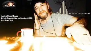 Arabic Deep House Ethnic Organic Dance Session 2023 / fati B #103