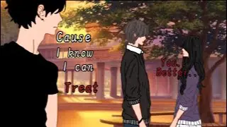 Cause I know I can treat you better / Gacha meme