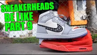 SNEAKERHEADS BE LIKE PART 9