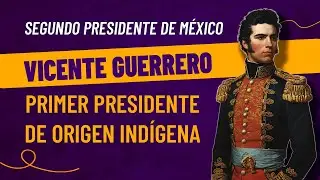 VICENTE GUERRERO: Segundo presidente de México