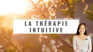La Thérapie Intuitive - pour vous libérer de vos blocages inconscients