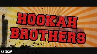 Hookah Brother`s Introduction | illyahhh