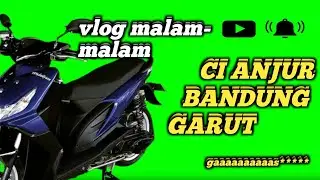 VLOG MALAM HARI DARI CI ANJUR BACK TO GARUT