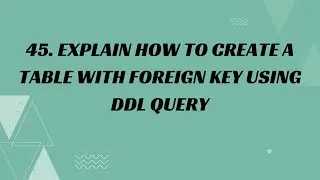 45) Explain how to create a table with foreign key using DDL Query.