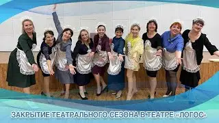 ЗАКРЫТИЕ ТЕАТРАЛЬНОГО СЕЗОНА В ТЕАТРЕ «ЛОГОС»