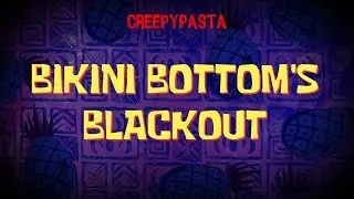(Creepypasta) SpongeBob Lost Episode: Bikini Bottom's Blackout (by DIZZYGAMER)