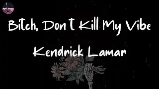 Kendrick Lamar - Bitch, Don’t Kill My Vibe (Lyric Video)