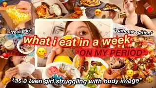 what i eat in a week *ON MY PERIOD* as a teen girl struggling with body image