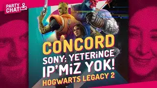 CONCORD FACİASI, SONY'DE YETERİNCE IP YOK, HOGWARTS LEGACY 2 / PARTY CHAT