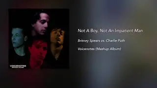 Not A Boy, Not An Impatient Man (Mashup) - Britney Spears x Charlie Puth