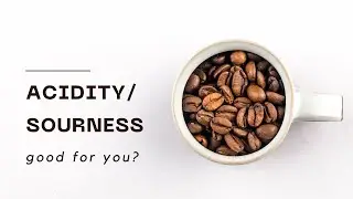 Acidity - Sourness in Coffee: Good or Bad?