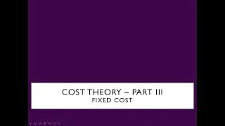 Cost Theory -Part III (Fixed Cost)
