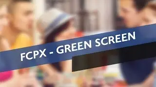 How to use a green screen In Final cut pro X