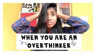 When you are an overthinker !