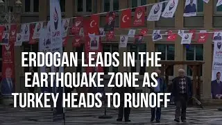 Erdogan Leads in the Earthquake Zone as Turkey Heads to Runoff